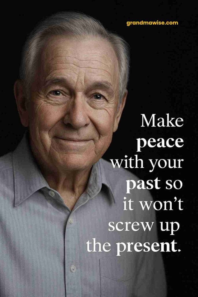 An elderly man with a slight smile, soft wrinkles, and gray hair wears a striped shirt and looks warmly at the camera. The white text beside him says, “Make peace with your past so it won’t screw up the present.”