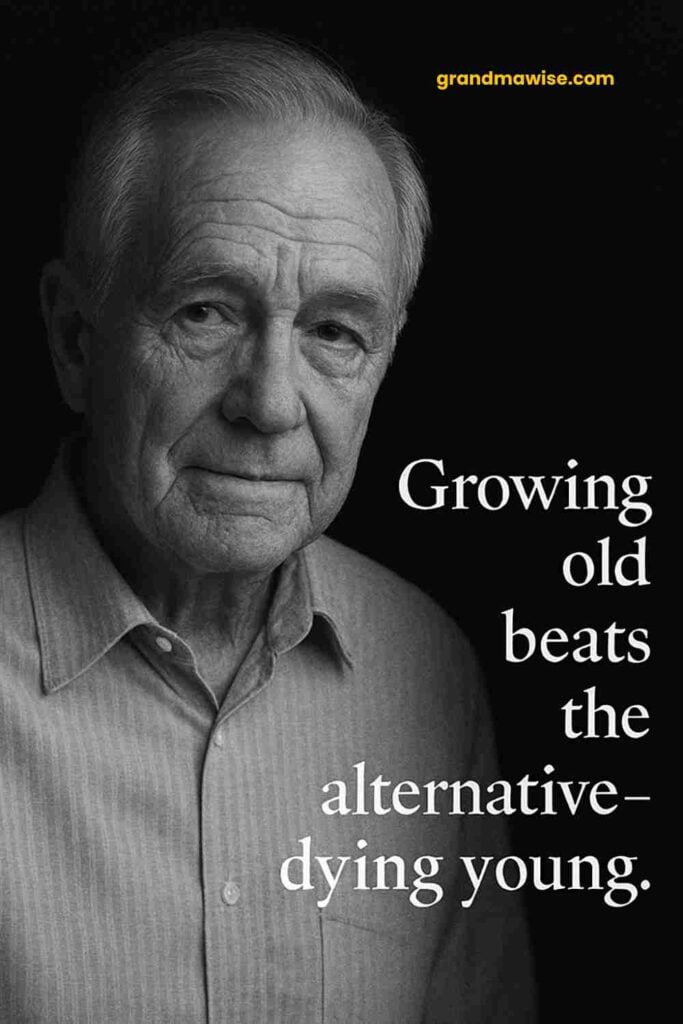 A dignified older man with a neutral expression, gray hair, and a striped button-up shirt is shown against a black background. The quote beside him reads, “Growing old beats the alternative – dying young.”
